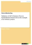 Validation of QUTs Business Process Standardisation framework on the example of an industry project di Theres Mitscherling edito da GRIN Verlag