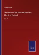 The History of the Reformation of the Church of England di Gilbert Burnet edito da Salzwasser-Verlag