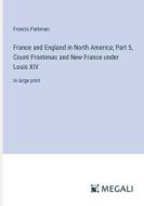 France and England in North America; Part 5, Count Frontenac and New France under Louis XIV di Francis Parkman edito da Megali Verlag