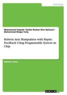 Robotic Arm Manipulator with Haptic Feedback Using Progammable System on Chip di Sardar Rushan Sher Qaisrani, Muhammad Waqas Tariq, Muhammad Yaqoob edito da GRIN Verlag