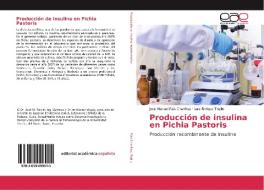 Producción de insulina en Pichia Pastoris di José Manuel País Chanfrau, Luis Enrique Trujillo edito da Editorial Académica Española