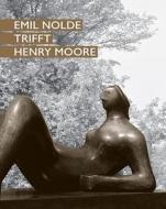 Emil Nolde trifft Henry Moore edito da Hirmer Verlag GmbH