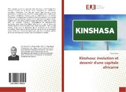 Kinshasa: évolution et devenir d'une capitale africaine di Trésor Ikulu edito da Editions universitaires europeennes EUE