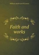 Faith And Works di William Anderson O'Connor edito da Book On Demand Ltd.
