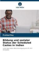 Bildung und sozialer Status der Scheduled Castes in Indien di Prohlad Roy edito da VERLAG UNSER WISSEN