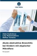 Akute obstruktive Bronchitis bei Kindern mit atypischer Mikroflora di Zebo Kudratova, Lola Muhamadieva, Nafisa Turaeva edito da Verlag Unser Wissen