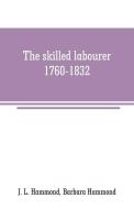 The skilled labourer, 1760-1832 di J. L. Hammond edito da Alpha Editions