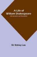 A Life of William Shakespeare di Sidney Lee edito da Alpha Editions