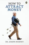 How to Attract Money di Joseph Murphy edito da True Sign Publishing House Private Limited