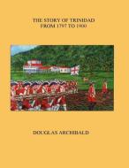 The Story of Trinidad 1797 to 1900 di Douglas Archibald edito da PALLADIUM BOOKS