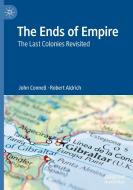 The Ends of Empire: The Last Colonies Revisited di John Connell, Robert Aldrich edito da PALGRAVE MACMILLAN LTD