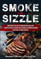 Smoke and Sizzle Mastering the Art of Smoking and Grilling - Complete How-To Guide For Flavorful Outdoor Cooking With Easy To Make Recipes di Brandee Jankoski, Kevin Glynn edito da PEF Thirteen, LLC