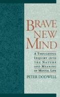 Brave New Mind: A Thoughtful Inquiry Into the Nature and Meaning of Mental Life di Peter Dodwell, P. C. Dodwell edito da OXFORD UNIV PR