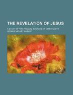 The Revelation Of Jesus di George Holley Gilbert edito da General Books Llc