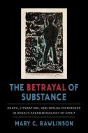 The Betrayal Of Substance di Mary C. Rawlinson edito da Columbia University Press
