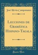 Lecciones de Gramatica Hispano-Tagala (Classic Reprint) di Jose Hevia Campomanes edito da Forgotten Books