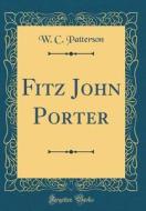 Fitz John Porter (Classic Reprint) di W. C. Patterson edito da Forgotten Books