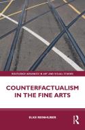Counterfactualism In The Fine Arts di Elke Reinhuber edito da Taylor & Francis Ltd