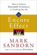 The Encore Effect: How to Achieve Remarkable Performance in Anything You Do di Mark Sanborn edito da Broadway Business