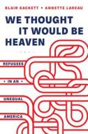We Thought It Would Be Heaven di Blair Sackett, Annette Lareau edito da University Of California Press
