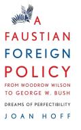 A Faustian Foreign Policy from Woodrow Wilson to George W. Bush di Joan Hoff edito da Cambridge University Press
