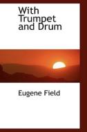 With Trumpet And Drum di Eugene Field edito da Bibliolife