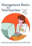 Management Basics for Veterinarians di Lowell Ackerman edito da AUTHORHOUSE