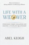 Life with a Widower: Overcoming Unique Challenges and Creating a Fulfilling Relationship di Abel Keogh edito da Ben Lomond Press