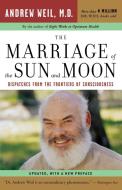The Marriage of the Sun and Moon: Dispatches from the Frontiers of Consciousness di Andrew Weil edito da HOUGHTON MIFFLIN