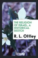 The religion of Israel, a historical sketch di R. L. Ottley edito da Trieste Publishing