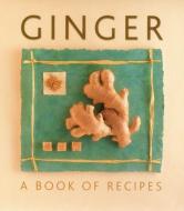 Ginger: A Book of Recipes di Helen Sudell edito da LORENZ BOOKS