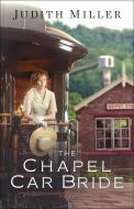 The Chapel Car Bride di Judith Miller edito da BETHANY HOUSE PUBL
