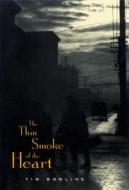 The Thin Smoke of the Heart di Tim Bowling edito da MCGILL QUEENS UNIV PR