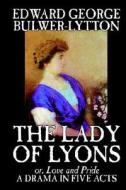 The Lady of Lyons -- A Drama in Five Acts by Edward George Bulwer-Lytton, Drama, English, Irish, Scottish, Welsh di Edward George Bulwer-Lytton edito da Wildside Press