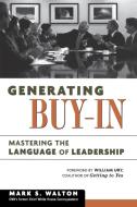Generating Buy-In: Mastering the Language of Leadership di Mark S. Walton edito da AMACOM