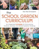 The School Garden Curriculum di Kaci Rae Christopher edito da New Society Publishers