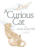 A Curious Cat di Annie Laurie Hill edito da LIGHTNING SOURCE INC