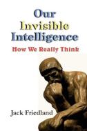 Our Invisible Intelligence di Jack Friedland edito da New Gateway Press
