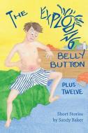 The Exploding Belly Button: Plus Twelve di Rita Ter Sarkissoff, Sandy Baker edito da LIGHTNING SOURCE INC