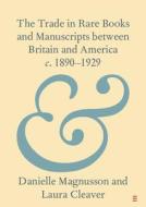 The Trade In Rare Books And Manuscripts Between Britain And America C. 1890-1929 di Danielle Magnusson, Laura Cleaver edito da Cambridge University Press