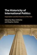 The Historicity Of International Politics edito da Cambridge University Press