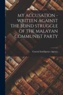 My Accusation - Written Against the Blind Struggle of the Malayan Communist Party edito da LIGHTNING SOURCE INC