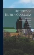 History of British Columbia: 1792-1887 di Hubert Howe Bancroft, Alfred Bates, William Nemos edito da LEGARE STREET PR