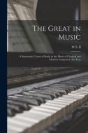 The Great in Music; a Systematic Course of Study in the Music of Classical and Modern Composers. 1st- Year di W. S. B. Mathews edito da LEGARE STREET PR