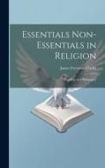 Essentials Non-Essentials in Religion: Theology and Philosophy di James Freeman Clarke edito da LEGARE STREET PR