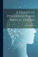 A Primer of Psychology and Mental Disease di Colonel Bell Burr edito da LEGARE STREET PR