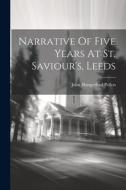 Narrative Of Five Years At St. Saviour's, Leeds di John Hungerford Pollen edito da LEGARE STREET PR