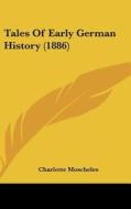 Tales of Early German History (1886) di Charlotte Moscheles edito da Kessinger Publishing
