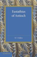 Eustathius of Antioch di R. V. Sellers edito da Cambridge University Press