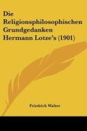 Die Religionsphilosophischen Grundgedanken Hermann Lotze's (1901) di Friedrich Walter edito da Kessinger Publishing
